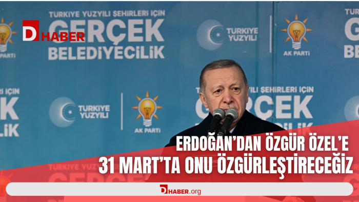 Cumhurbaşkanı Erdoğan'dan Özgür Özel'e: 31 Mart'ta onu da 'özgür'leştireceğiz